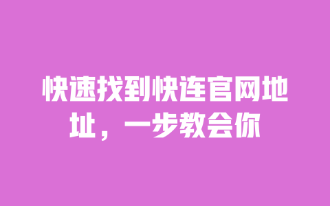 快速找到快连官网地址，一步教会你 一