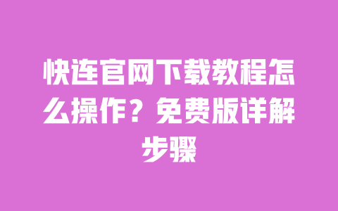 快连官网下载教程怎么操作？免费版详解步骤 一