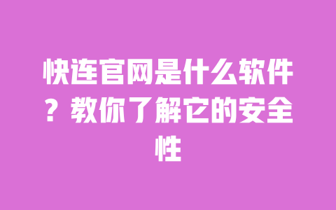 快连官网是什么软件?教你了解它的安全性 一