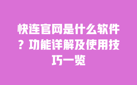 快连官网是什么软件?功能详解及使用技巧一览 一