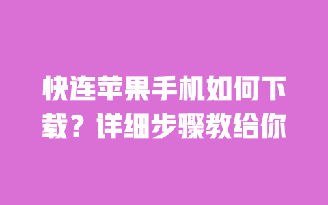 快连苹果手机如何下载?详细步骤教给你 一