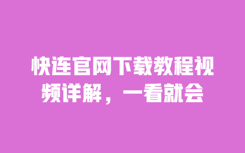 快连官网下载教程视频详解,一看就会 一