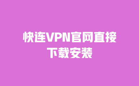 快连VPN官网直接下载安装 一