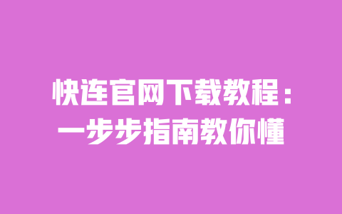 快连官网下载教程:一步步指南教你懂 一